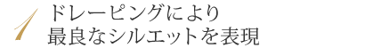 ドレーピングにより最良なシルエットを表現